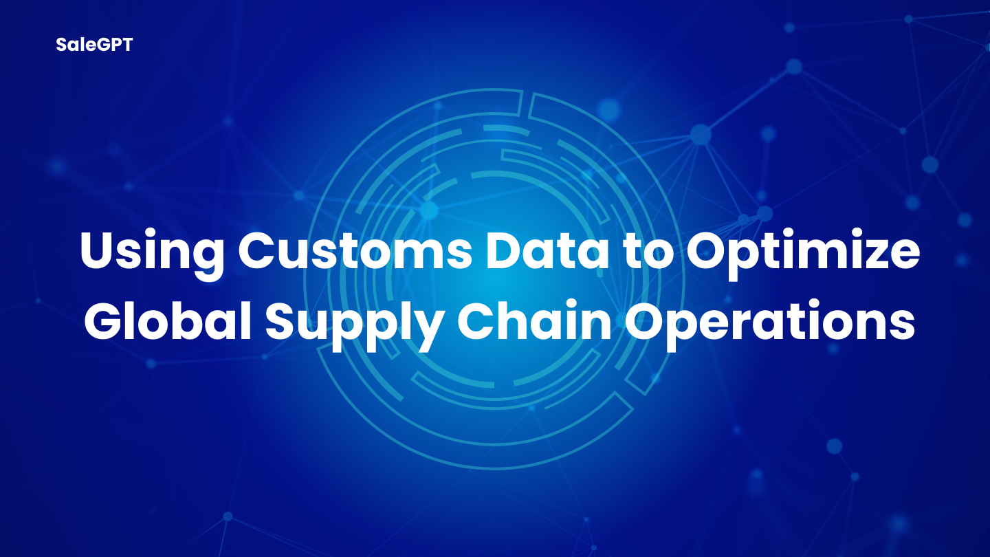 Using Customs Data to Optimize Global Supply Chain Operations