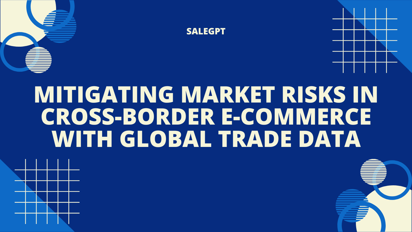 Mitigating Market Risks in Cross-Border E-Commerce with Global Trade Data