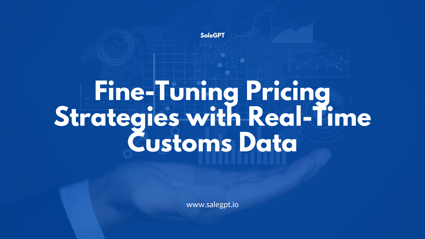 Fine-Tuning Pricing Strategies with Real-Time Customs Data
