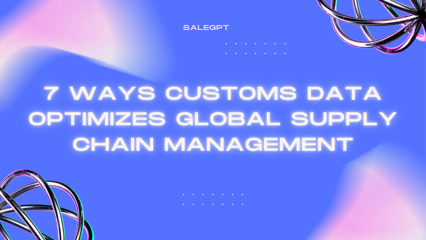 7 Ways Customs Data Optimizes Global Supply Chain Management