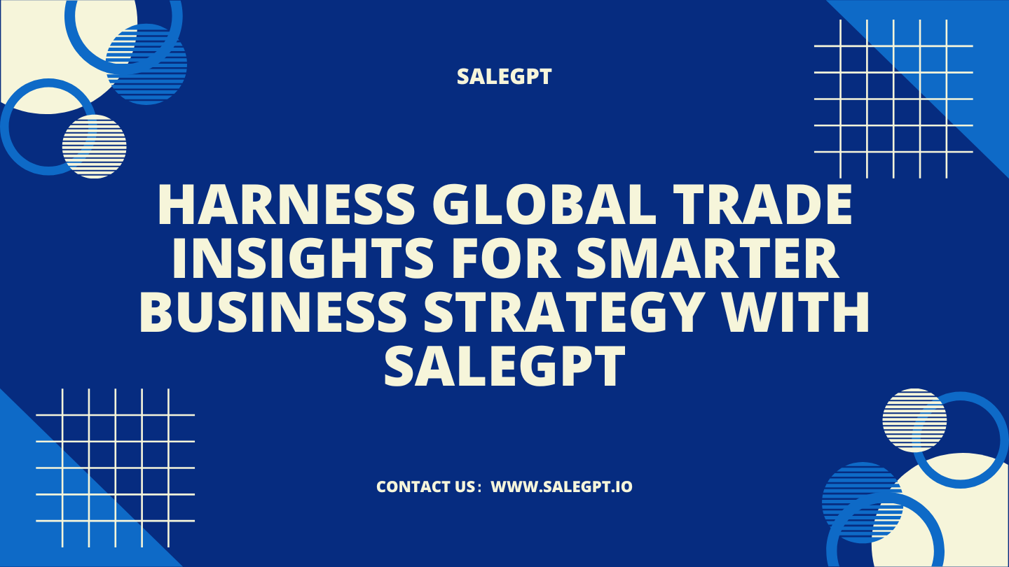 Harness Global Trade Insights for Smarter Business Strategy with SaleAI