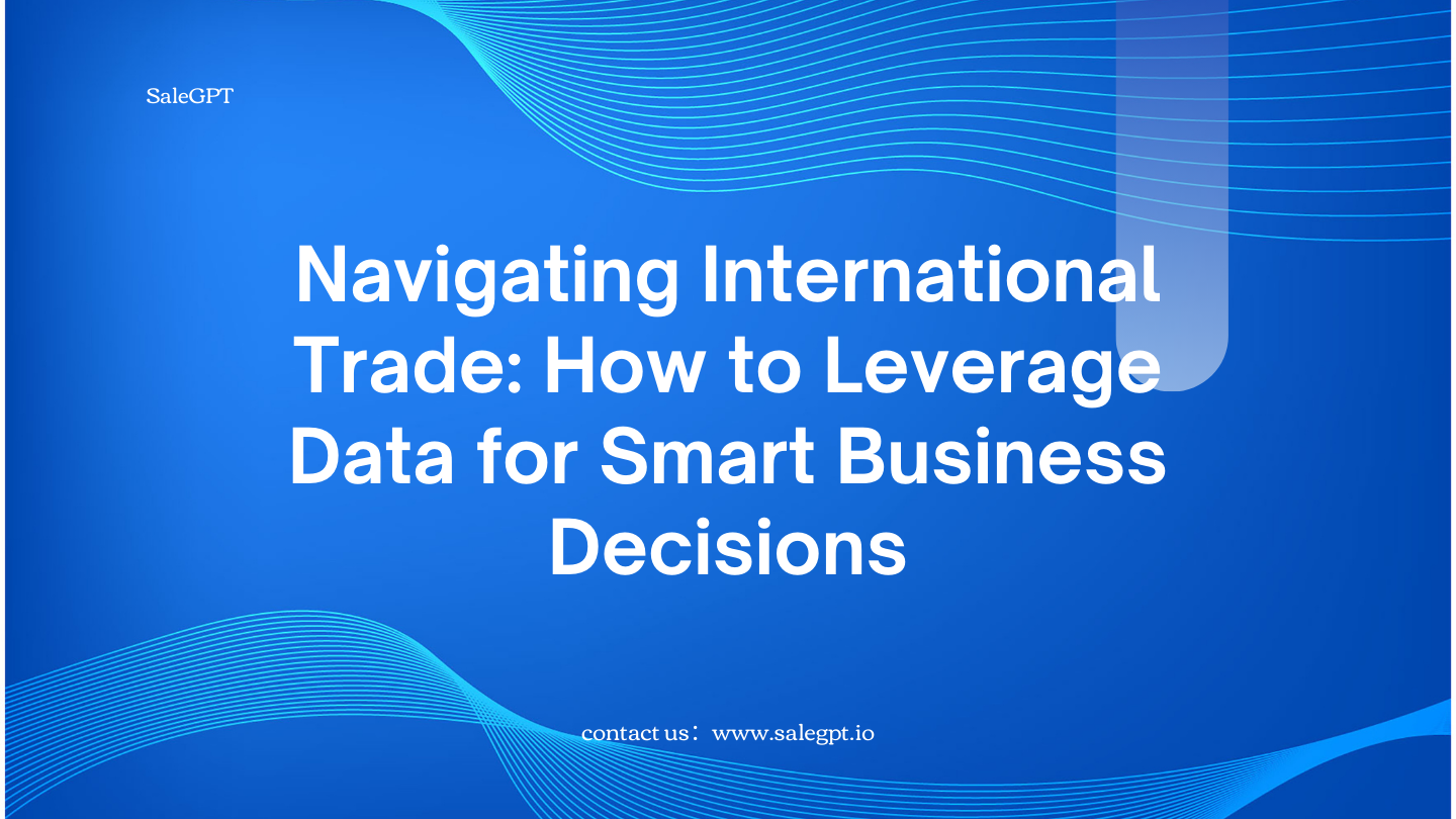 Navigating International Trade: How to Leverage Data for Smart Business Decisions