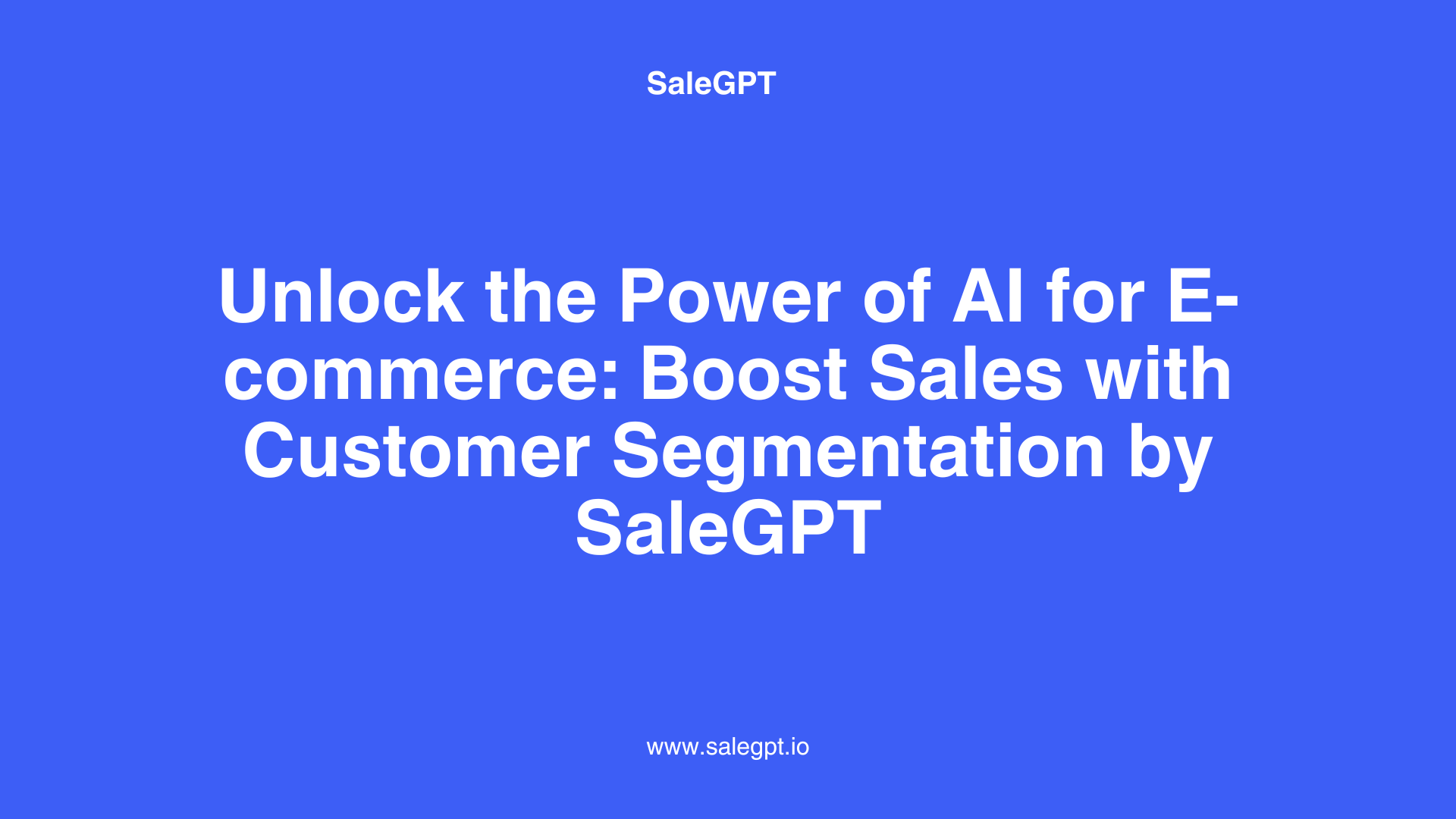 Unlock the Power of AI for E-commerce: Boost Sales with Customer Segmentation by SaleAI