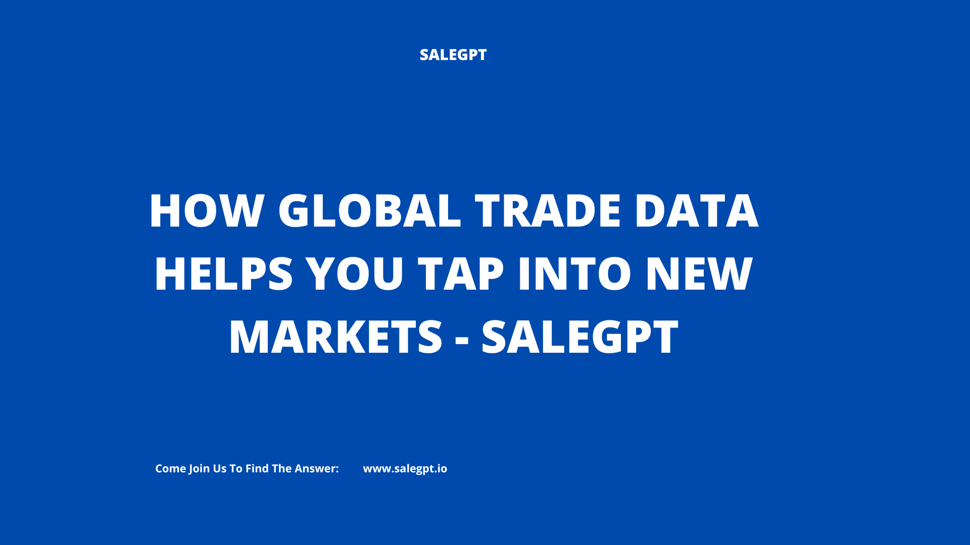 How Global Trade Data Helps You Tap into New Markets - SaleAI