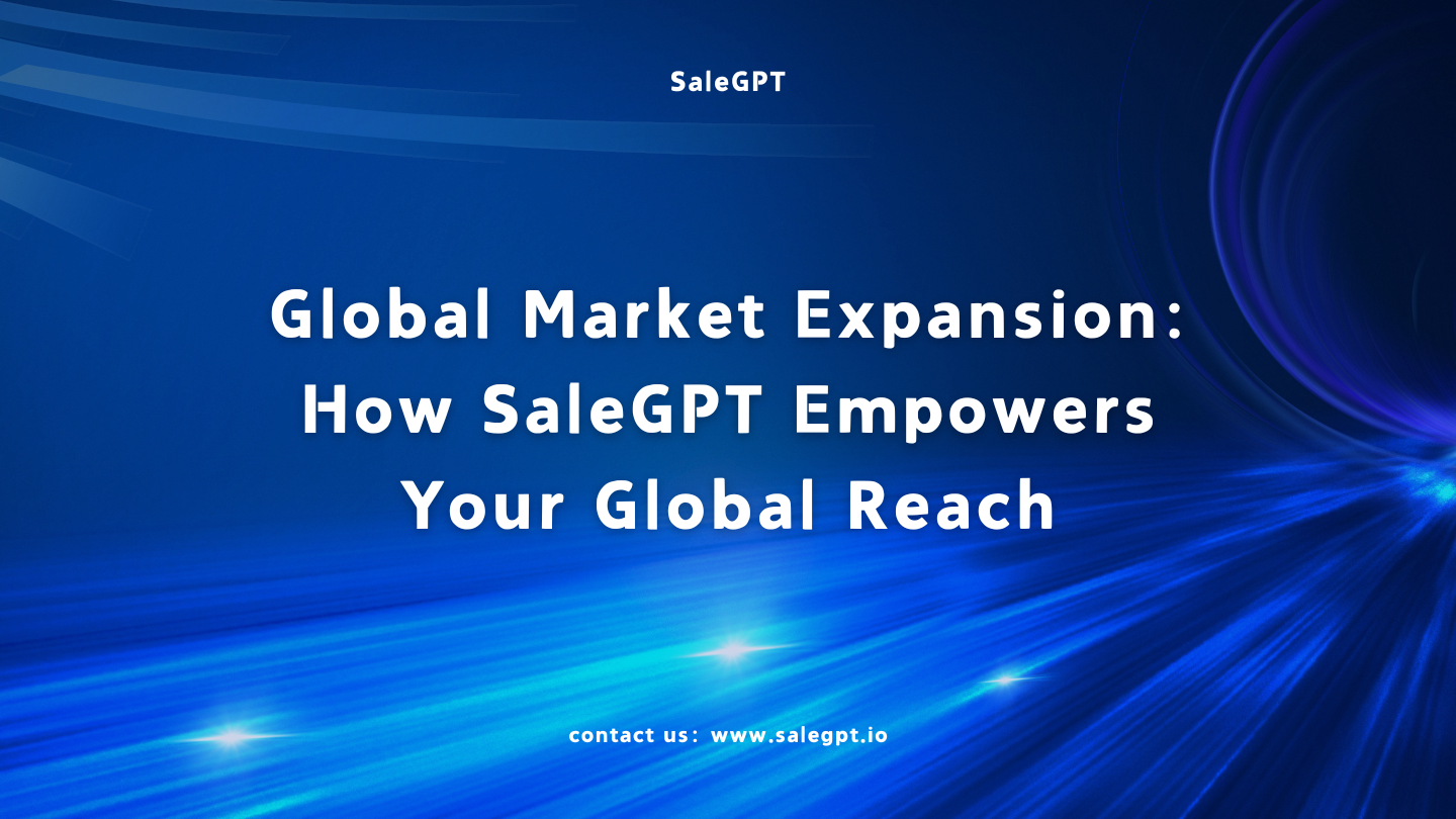Global Market Expansion: How SaleAI Empowers Your Global Reach