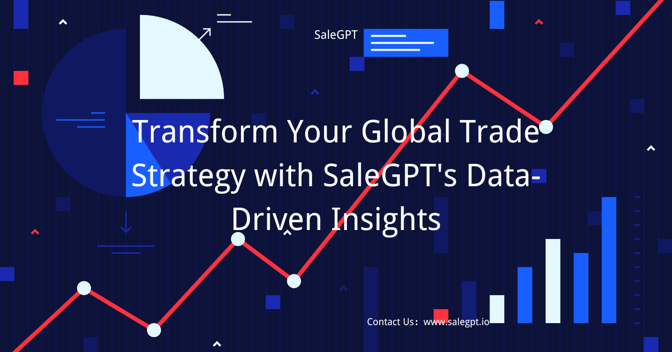 Transform Your Global Trade Strategy with SaleAI's Data-Driven Insights