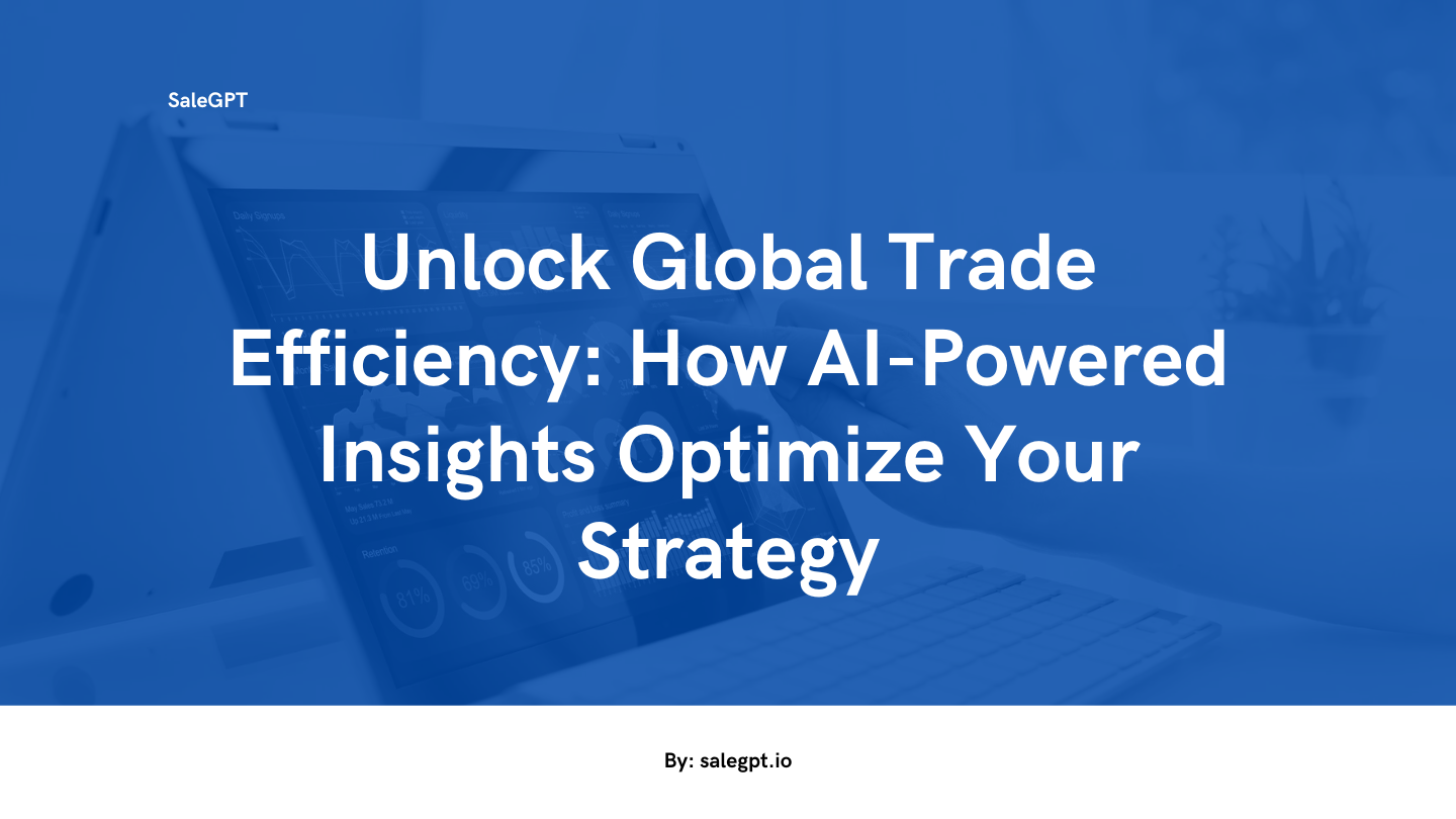 Unlock Global Trade Efficiency: How AI-Powered Insights Optimize Your Strategy