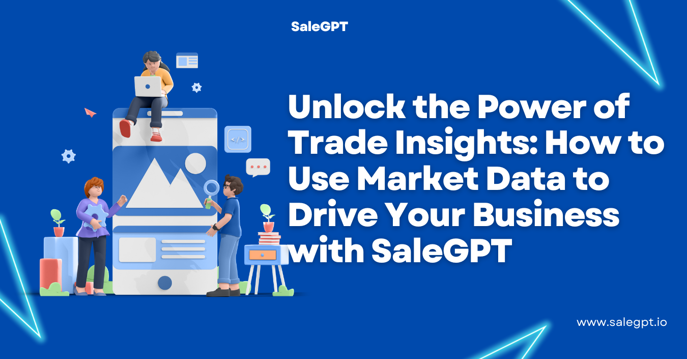 Unlock the Power of Trade Insights: How to Use Market Data to Drive Your Business with SaleAI