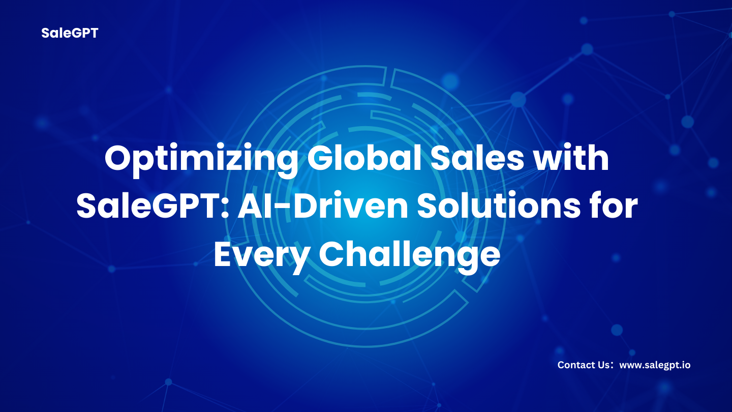 Optimizing Global Sales with SaleAI: AI-Driven Solutions for Every Challenge