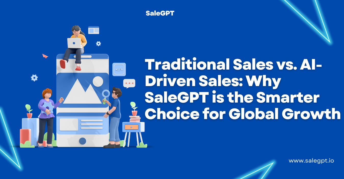 Traditional Sales vs. AI-Driven Sales: Why SaleAI is the Smarter Choice for Global Growth