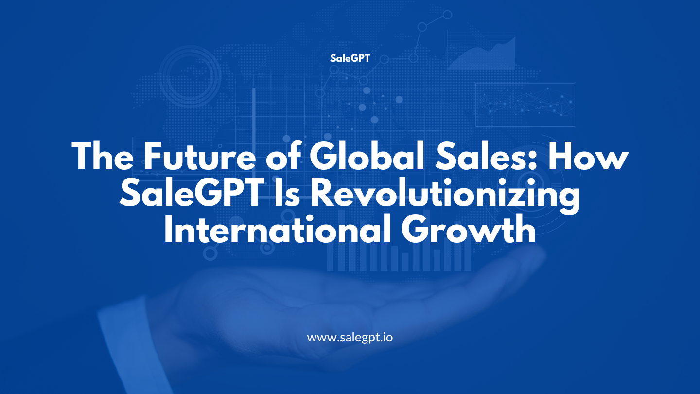 The Future of Global Sales: How SaleAI Is Revolutionizing International Growth