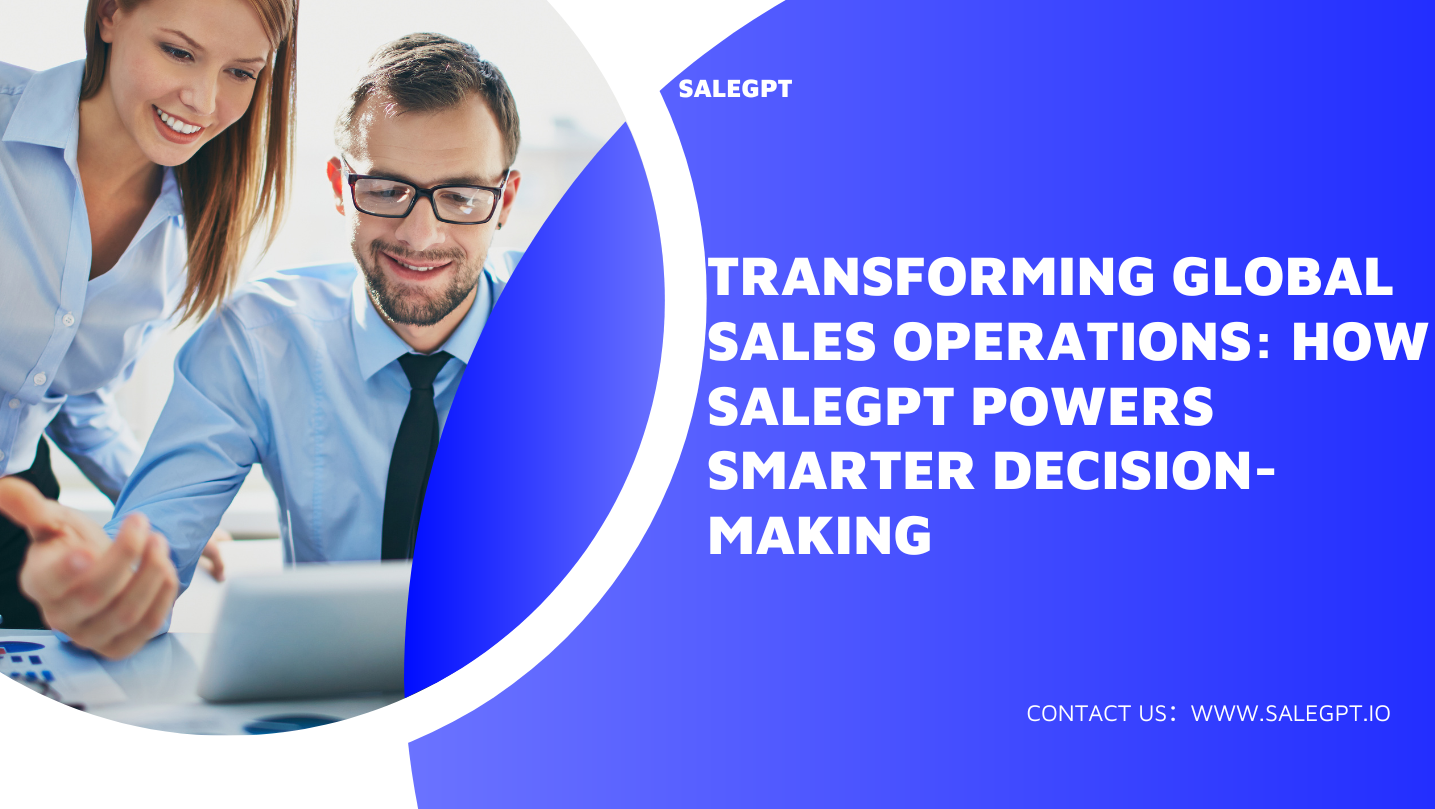Transforming Global Sales Operations: How SaleAI Powers Smarter Decision-Making