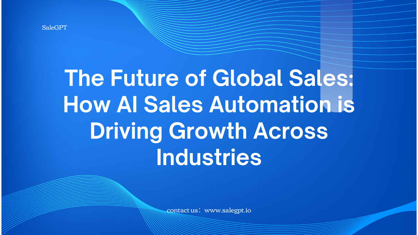 The Future of Global Sales: How AI Sales Automation is Driving Growth Across Industries