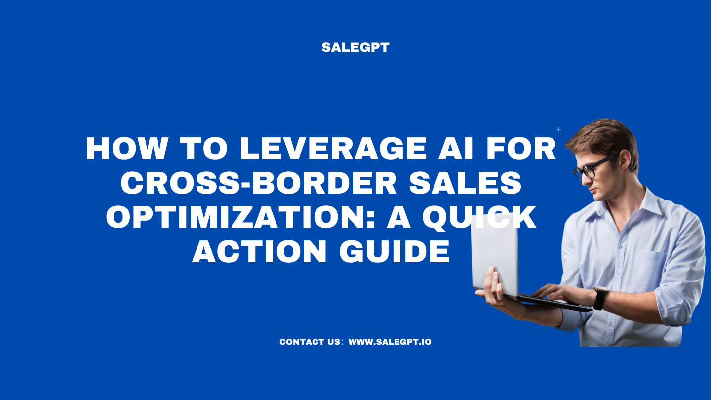 How to Leverage AI for Cross-Border Sales Optimization: A Quick Action Guide