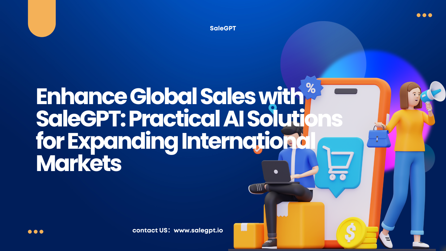Enhance Global Sales with SaleAI: Practical AI Solutions for Expanding International Markets