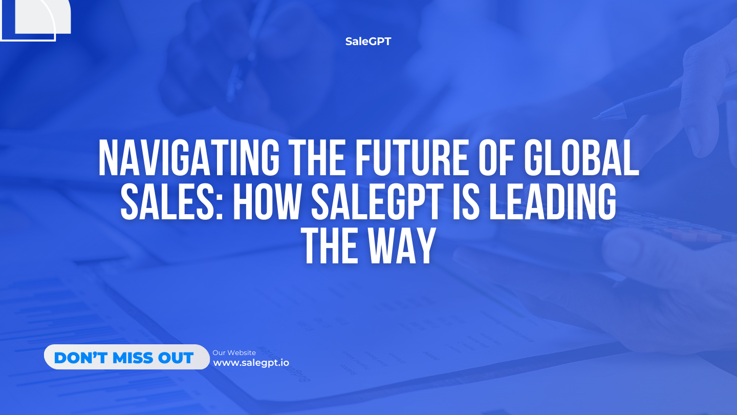 Navigating the Future of Global Sales: How SaleAI is Leading the Way