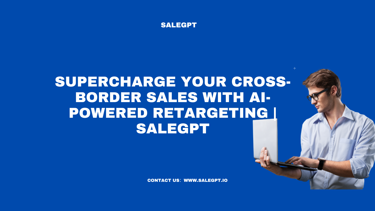 Supercharge Your Cross-Border Sales with AI-Powered Retargeting | SaleAI