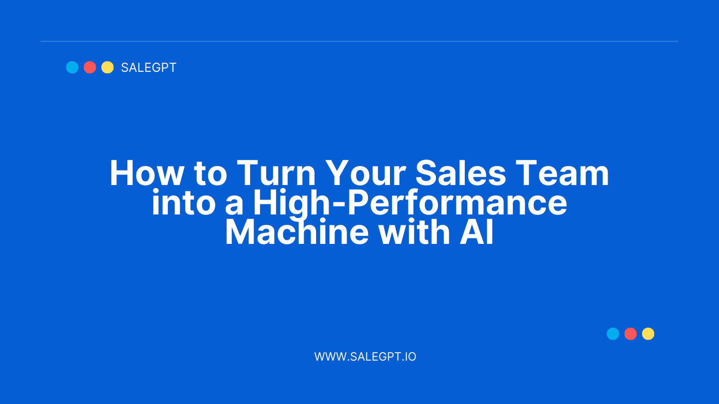 How to Turn Your Sales Team into a High-Performance Machine with AI