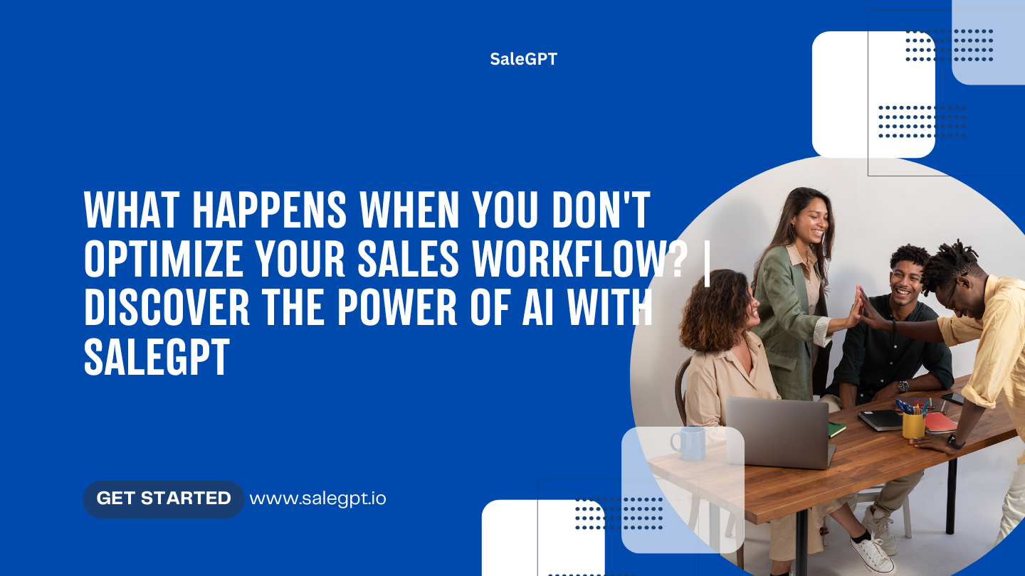 What Happens When You Don't Optimize Your Sales Workflow? | Discover the Power of AI with SaleAI