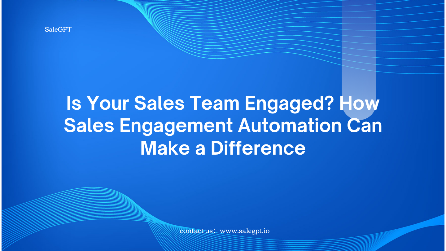 Is Your Sales Team Engaged? How Sales Engagement Automation Can Make a Difference