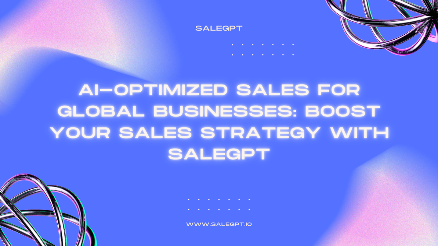 AI-Optimized Sales for Global Businesses: Boost Your Sales Strategy with SaleAI