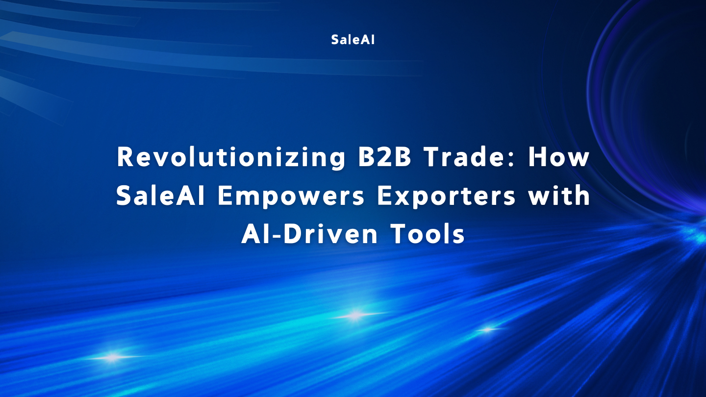 Revolutionizing B2B Trade: How SaleAI Empowers Exporters with AI-Driven Tools