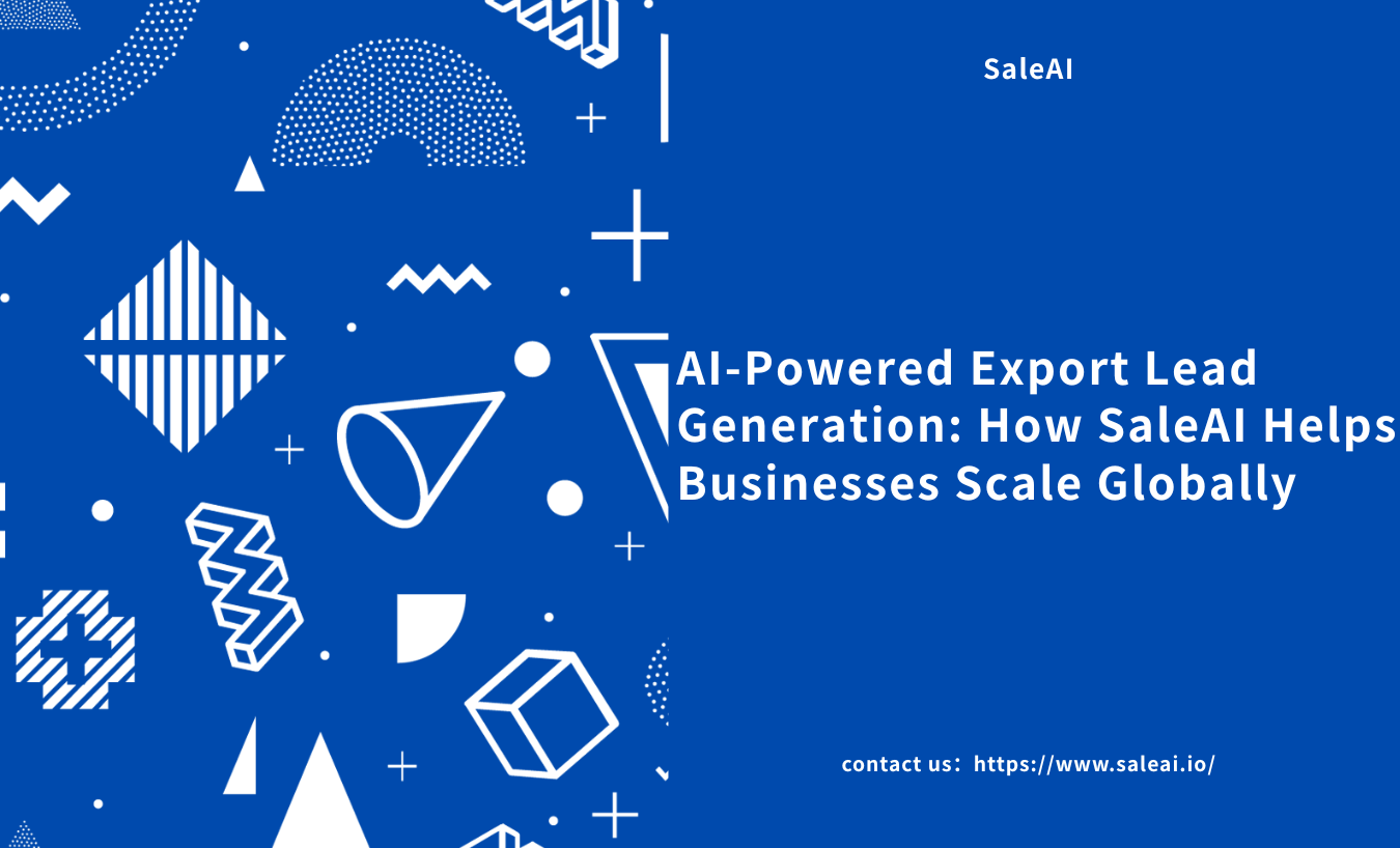generación de leads de exportación con potencia ai: cómo los saleai ayuda a las empresas a escalar globalmente