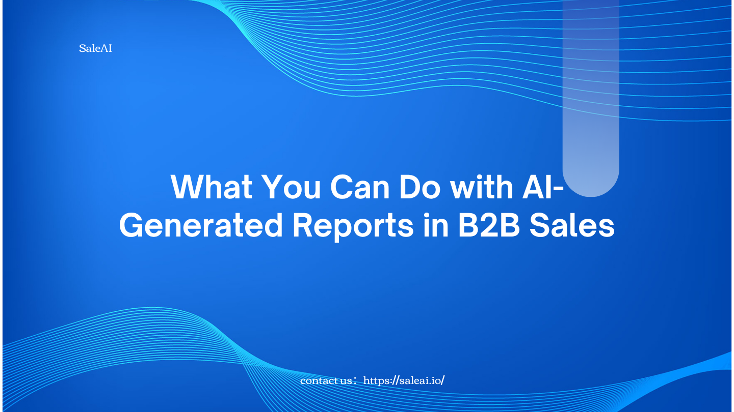 What You Can Do with AI-Generated Reports in B2B Sales