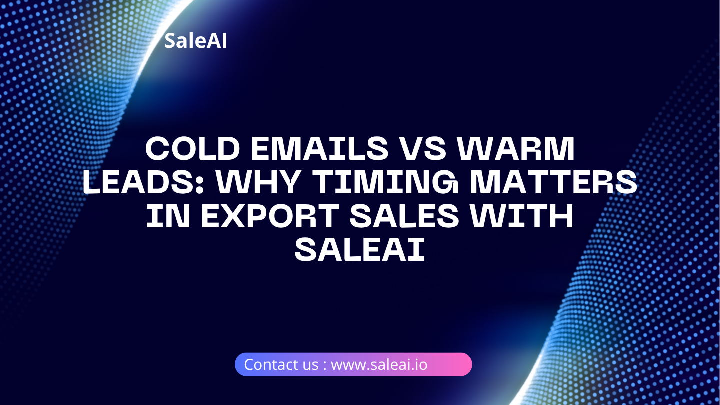 冷电子邮件与温暖的潜在客户：为什么定时在出口销售中与Saleai重要
