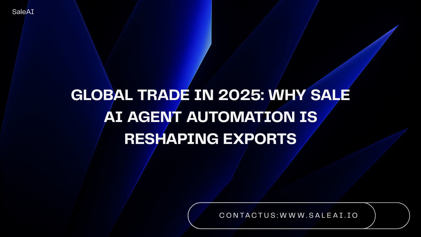 2025 年全球贸易:销售 AI 代理自动化为何重塑出口 2025 年全球贸易:销售 AI 代理自动化为何重塑出口