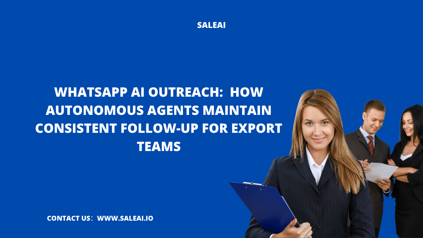 WhatsApp AI Outreach: How Autonomous Agents Maintain Consistent Follow-Up for Export Teams